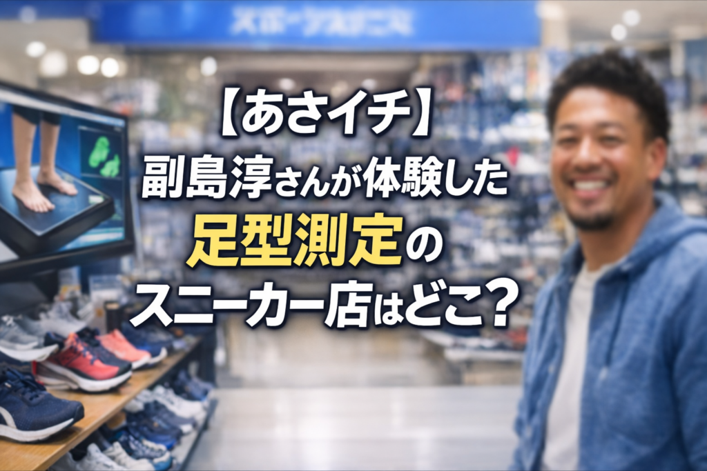 【あさイチ】副島淳さんが体験した足型測定サービスのスニーカー店「スーパースポーツゼビオ」を紹介する記事のアイキャッチ画像