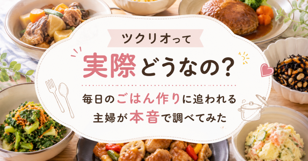 ツクリオの口コミや評判を徹底調査。手作り惣菜宅配サービスのメリット・デメリットを主婦目線で解説